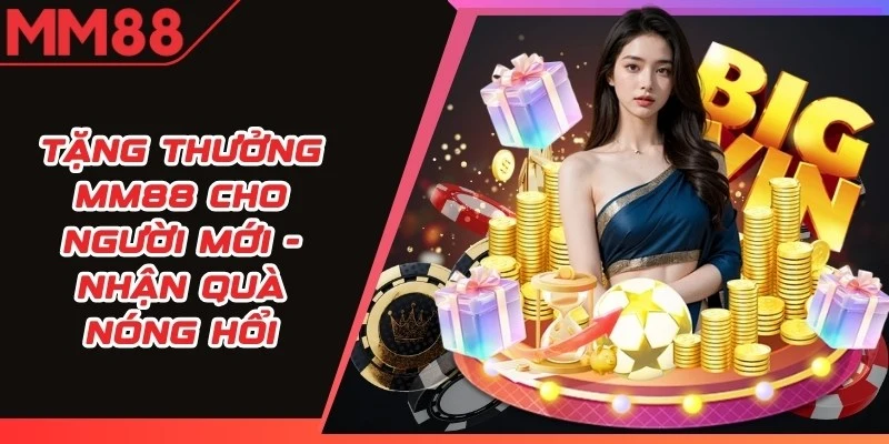 Tặng Thưởng MM88 Cho Người Mới