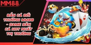 Bắn Cá Đổi Thưởng MM88